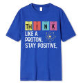 Think Like A Proton Stay Positive Funny Science T Shirt Cotton Tops T Shirt Design High Quality Printing T Shirt Oversized Tees.