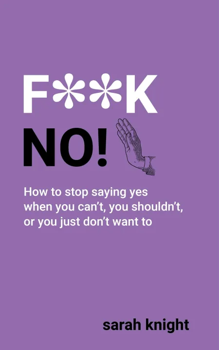 F**K%20No%20:%20How%20to%20stop%20saying%20yes,%20when%20you%20can%5C't,%20you%20shouldn%5C't,%20or%20you%20just%20don%5C't%20want%20to%20-%20Image%202