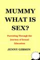 Mummy, What Is Sex? by Jenny Gibson. 
