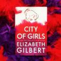City of Girls: A Novel by Elizabeth Gilbert. 
