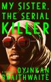 My Sister, the Serial Killer by Oyinkan Braithwaite. 