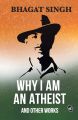 Why I am an Atheist and Other Works by Bhagat Singh.