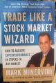 Trade Like a Stock Market Wizard: How to Achieve Super Performance in Stocks in Any Market by Mark Minervini -Paperback. 