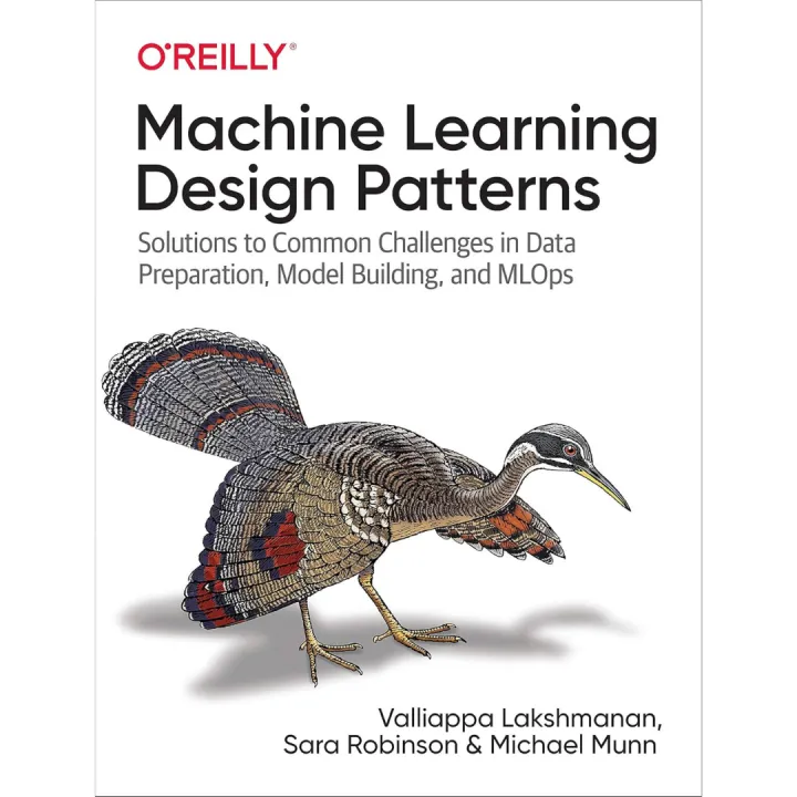Machine%20Learning%20Design%20Patterns:%20Solutions%20to%20Common%20Challenges%20in%20Data%20Preparation,%20Model%20Building,%20and%20MLOps%20by%20Valliappa%20Lakshmanan,%20Sara%20Robinson%20and%20Michael%20Munn%20-%20Image%202