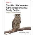 Certified Kubernetes Administrator (CKA) Study Guide by Benjamin Muschko : In-Depth Guidance and Practice, 1st Edition. 