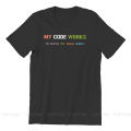 Software Developer IT Programmer Geek TShirt for Men My Code Works I Have No Idea Why T Shirt Gifts OutdoorWear Big Size. 