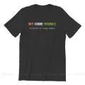 Software Developer IT Programmer Geek TShirt for Men My Code Works I Have No Idea Why T Shirt Gifts OutdoorWear Big Size. 