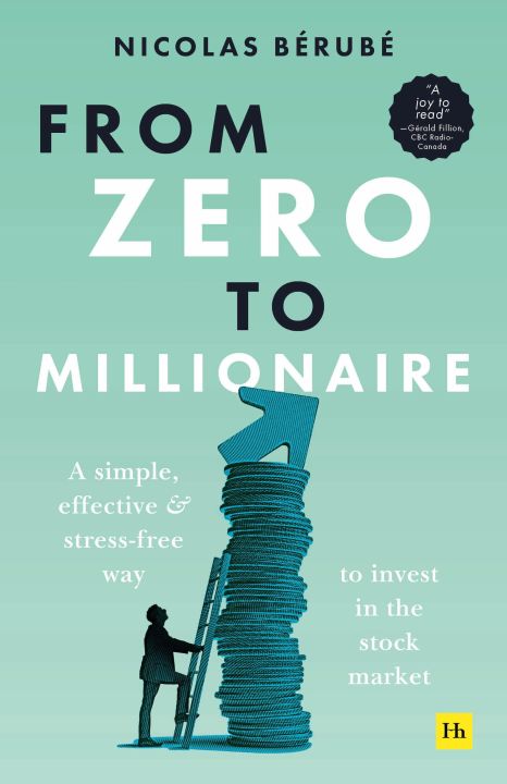 From Zero to Millionaire: A simple, effective and stress-free way to invest in the stock market by Nicolas Bérubé
