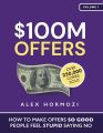 $100M Offers: How To Make Offers So Good People Feel Stupid Saying No by Alex Hormozi (Premium-Paperback). 