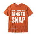 Dont Make This Ginger Snap T-Shirt - Funny Redhead Tee T Shirts Funny Family Cotton Men's T Shirt Printed On. 