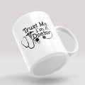 "Trust me I'm A Doctor"Printed Coffee/Tea Mug, Beautiful Mug, Best Gift for Best Friend, Girlfriend, Lovers Boyfriend, Husband, Wife and Co-Worker Ceramic White Mug INTE-8801 - Coffee Mug. 