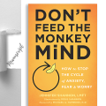 Don't Feed the Monkey Mind: How to Stop the Cycle of the Anxiety, Fear, and Worry. 