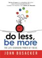 Do Less, Be More: The Life-Changing Power of Focus by John Busacker. 