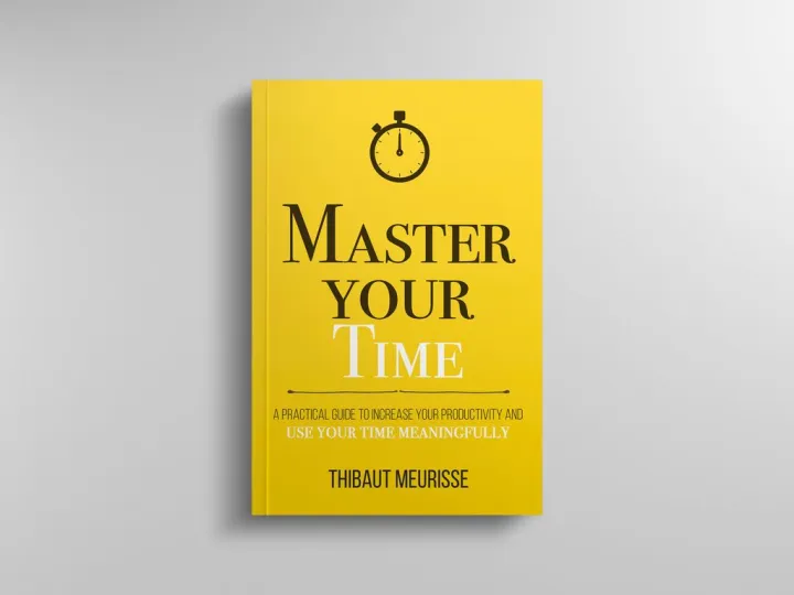 Master Your Time: A Practical Guide to Increase Your Productivity and ...