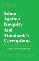 Islam Against Inequity And Maudoodis Corruptions by Sodor Uddin Ahmed Chisti by Imamia Chistia Publisher. 