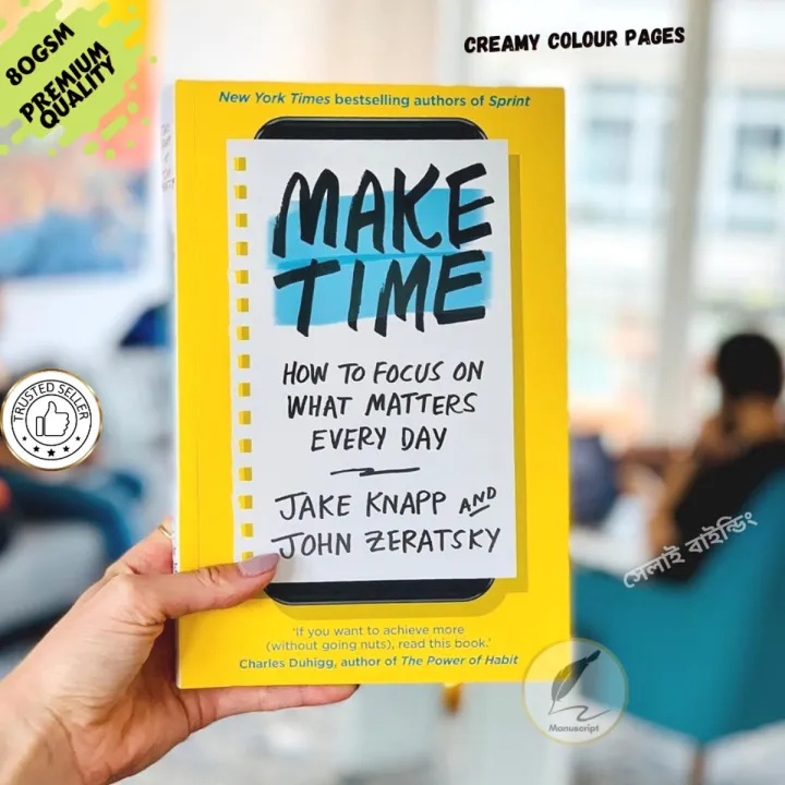 Make Time: How to Focus on What Matters Every Day by Jake Knapp and John Zeratsky - Premium - Paperback