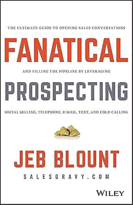Fanatical Prospecting: The Ultimate Guide to Opening Sales Conversations and Filling the Pipeline by Leveraging Social Selling, Telephone, Email, Text, and Cold Calling By  Jeb Blount