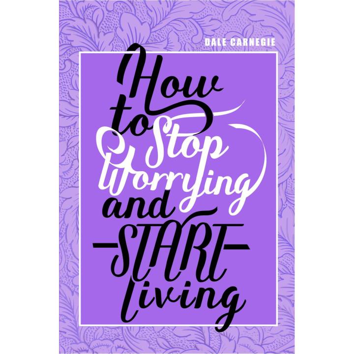 How to Stop Worrying & Start Living by Dale Carnegie