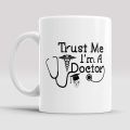 "Trust me I'm A Doctor"Printed Coffee/Tea Mug, Beautiful Mug, Best Gift for Best Friend, Girlfriend, Lovers Boyfriend, Husband, Wife and Co-Worker Ceramic White Mug INTE-8801 - Coffee Mug. 