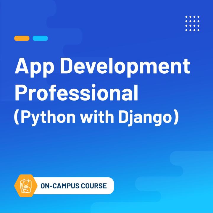 App Development Professional (Python with Django) (On-Campus Classroom ...