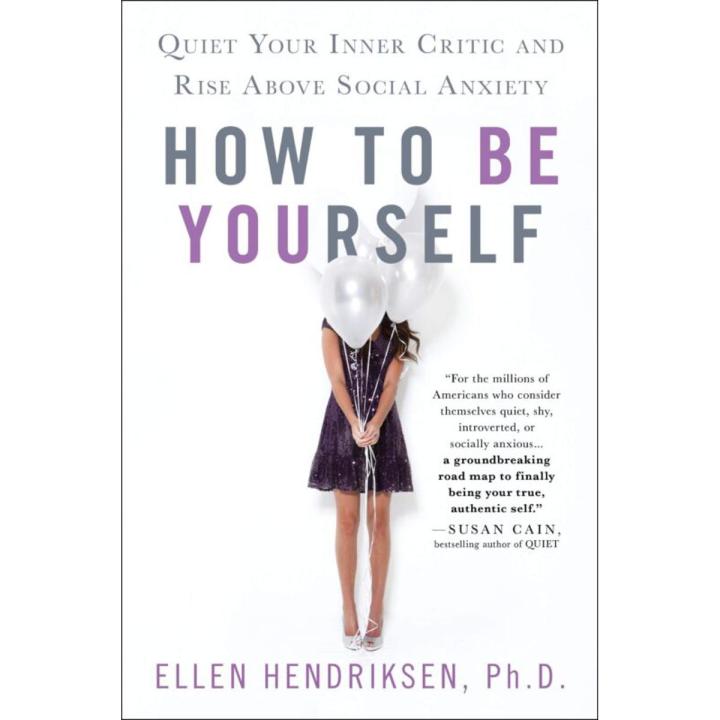 How to Be Yourself: Quiet Your Inner Critic and Rise Above Social Anxiety by Ellen Hendriksen