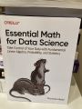 Essential Math for Data Science: Take Control of Your Data with Fundamental Linear Algebra, Probability, and Statistics by Thomas Nield. 