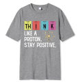 Think Like A Proton Stay Positive Funny Science T Shirt Cotton Tops T Shirt Design High Quality Printing T Shirt Oversized Tees.