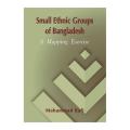 Small Ethnic Groups of Bangladesh by Mohammad Rafi. 