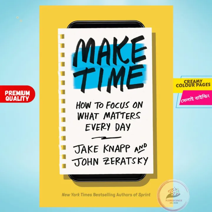 Make Time: How to Focus on What Matters Every Day by Jake Knapp and John Zeratsky