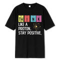 Think Like A Proton Stay Positive Funny Science T Shirt Cotton Tops T Shirt Design High Quality Printing T Shirt Oversized Tees.