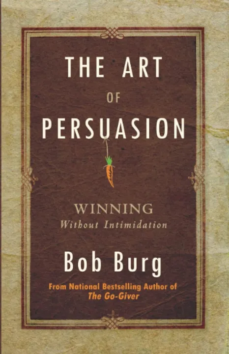 The%20Art%20of%20Persuasion:%20Winning%20Without%20Intimidation%20by%20Bob%20Burg%20(Premium-Paperback)%20-%20Image%202