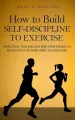 How to Build Self-Discipline to Exercise: Practical Techniques and Strategies to Develop a Lifetime Habit of Exercise by Martin Meadows. 
