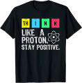 Think Like A Proton Stay Positive Funny Science T ShirtMen's short-sleeved body shirt high-quality cotton versatile and handsome.