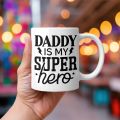 Daddy Is My Superhero Best Gift For Dad, Father Day Gift, Ceramic Printed Coffee Mug.