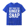 Dont Make This Ginger Snap T-Shirt - Funny Redhead Tee T Shirts Funny Family Cotton Men's T Shirt Printed On. 
