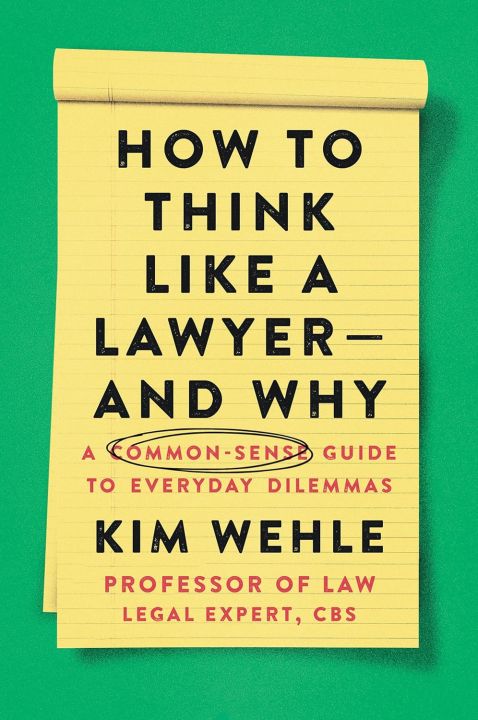 How to Think Like a Lawyer--and Why: A Common-Sense Guide to Everyday Dilemmas By Kim Wehle