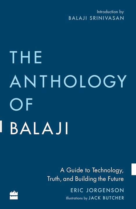 The Anthology of Balaji: A Guide to Technology, Truth, and Building the Future by Eric Jorgenson