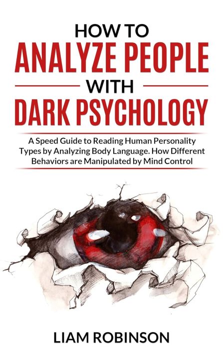 HOW TO ANALYZE PEOPLE WITH DARK PSYCHOLOGY: A Speed Guide to Reading Human Personality Types by Analyzing Body Language. How Different Behaviors are Manipulate ... Mind Control by LIAM ROBINSON