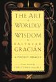 The Art of Worldly Wisdom: A Pocket Oracle By Baltasar Gracian. 