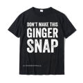 Dont Make This Ginger Snap T-Shirt - Funny Redhead Tee T Shirts Funny Family Cotton Men's T Shirt Printed On. 