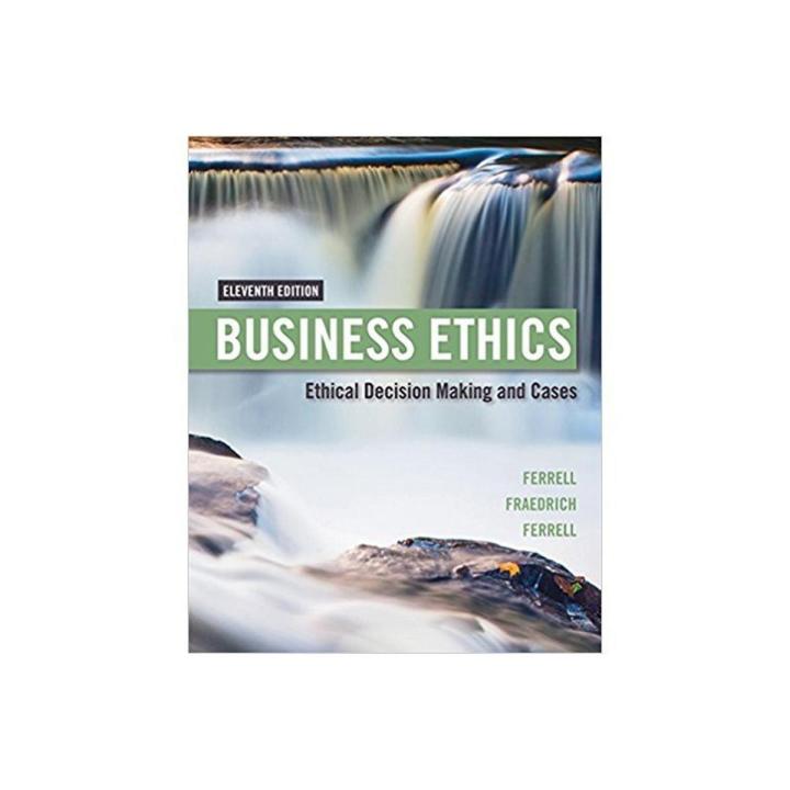 Business Ethics, Ethical Decision Making & Cases By John Fraedrich, Linda Ferrell