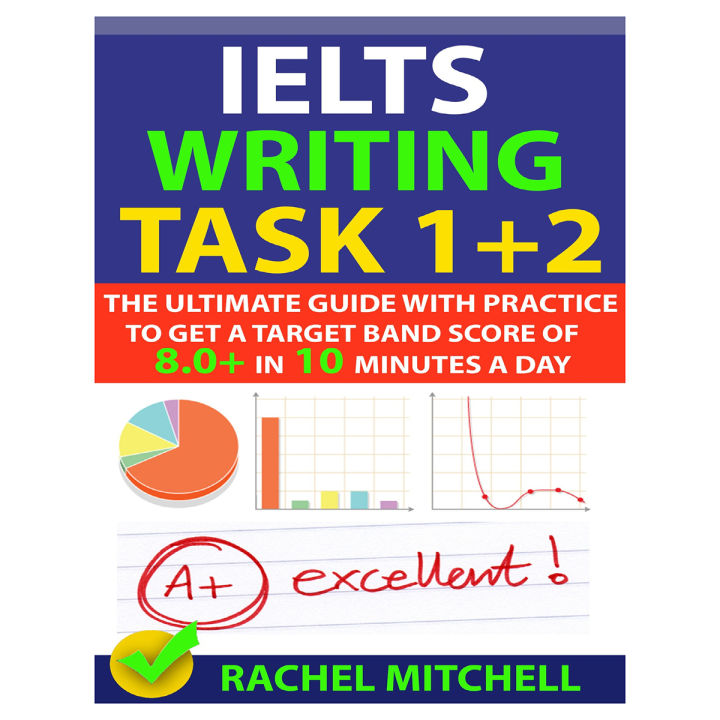 IELTS Writing Task 1 + 2 Book : The Ultimate Guide with Practice to Get a Target Band Score of 8.0+ In 10 Minutes a Day by Rachel Mitchell