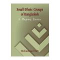 Small Ethnic Groups of Bangladesh by Mohammad Rafi. 