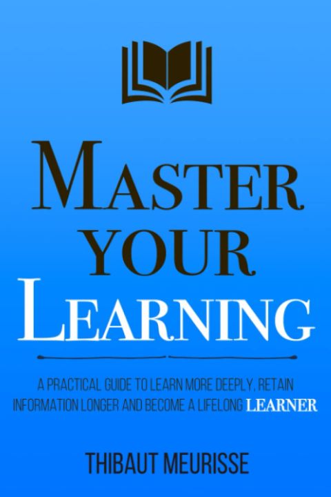 Master%20Your%20Learning:%20A%20Practical%20Guide%20to%20Learn%20More%20Deeply,%20Retain%20Information%20Longer%20and%20Become%20a%20Lifelong%20Learner%20by%20Thibaut%20Meurisse%20(Paperback)%20-%20Image%202