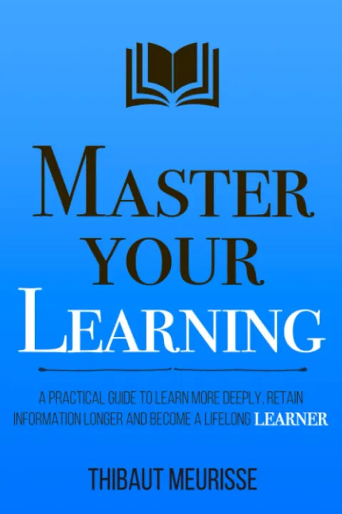 Master%20Your%20Learning:%20A%20Practical%20Guide%20to%20Learn%20More%20Deeply,%20Retain%20Information%20Longer%20and%20Become%20a%20Lifelong%20Learner%20by%20Thibaut%20Meurisse%20(Paperback)%20-%20Image%202