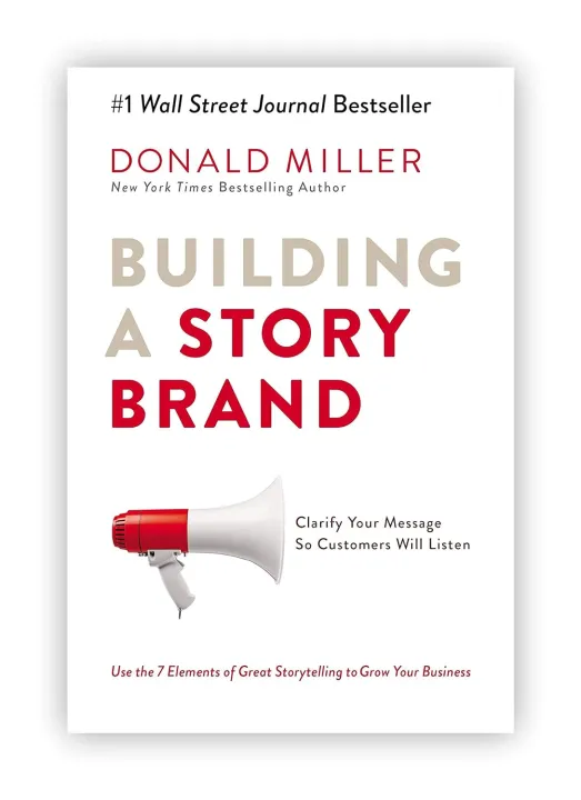 Building a StoryBrand: Clarify Your Message So Customers Will Listen by Donald Miller