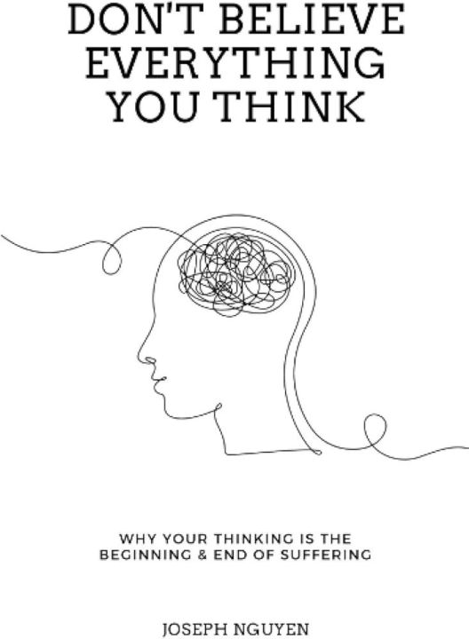 Don't%20Believe%20Everything%20You%20Think:%20Why%20Your%20Thinking%20Is%20The%20Beginning%20&%20End%20Of%20Suffering%0A%0ABook%20by%20Joseph%20Nguyen%20-%20Image%202