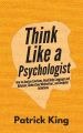 Think Like a Psychologist: How to Analyze Emotions, Read Body Language and Behavior, Understand Motivations, and Decipher Intentions Book by Patrick King (Paperback). 