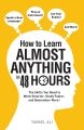 How to Learn Almost Anything in 48 Hours: The Skills You Need to Work Smarter, Study Faster, and Remember More! By  Tansel Ali. 