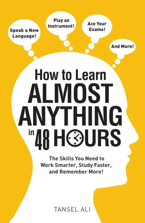 How to Learn Almost Anything in 48 Hours: The Skills You Need to Work Smarter, Study Faster, and Remember More! By  Tansel Ali